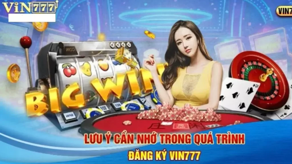 Một vài lưu ý quan trọng cần nhớ khi đăng ký tài khoản Vin777